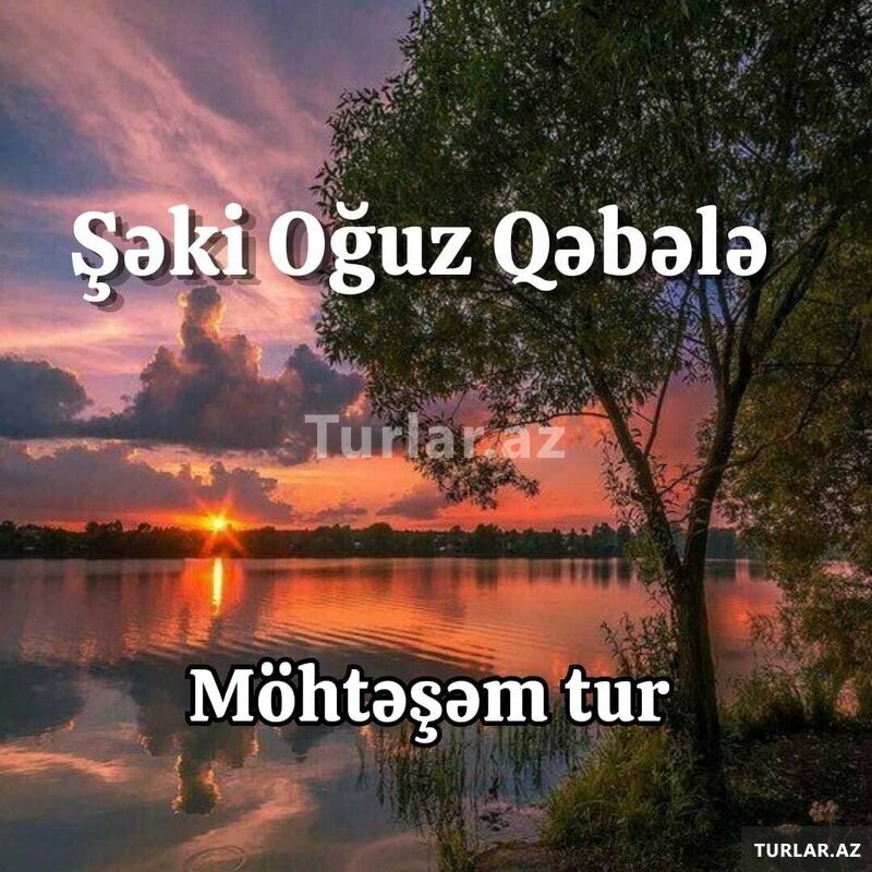 Oğuz Qəbələ Turu En Ucuzu Bizde Oğuz Qəbələ Turu En Ucuzu Bizde